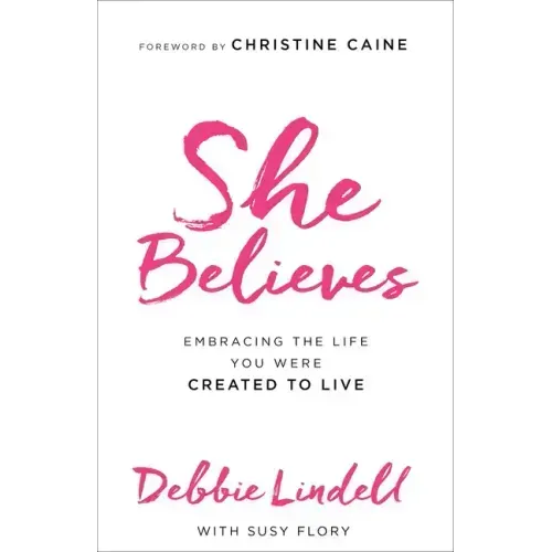 She Believes: Embracing the Life You Were Created to Live