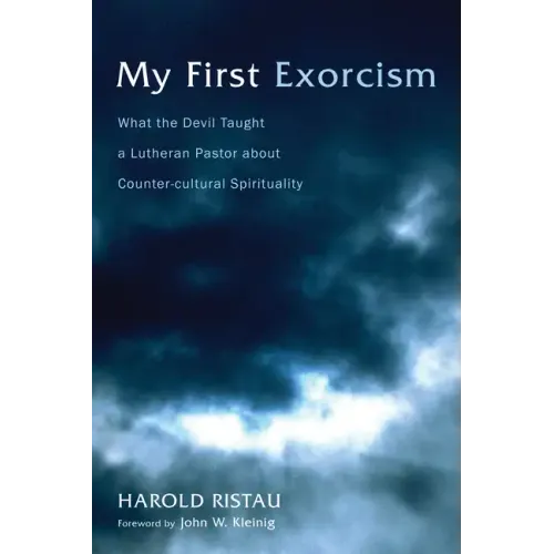 My First Exorcism: What the Devil Taught a Lutheran Pastor about Counter-Cultural Spirituality