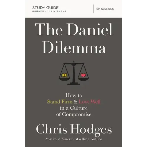The Daniel Dilemma Bible Study Guide: How to Stand Firm and Love Well in a Culture of Compromise