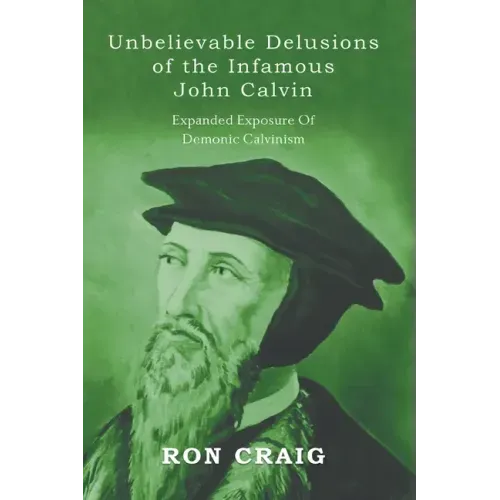 Unbelievable Delusions of the Infamous John Calvin