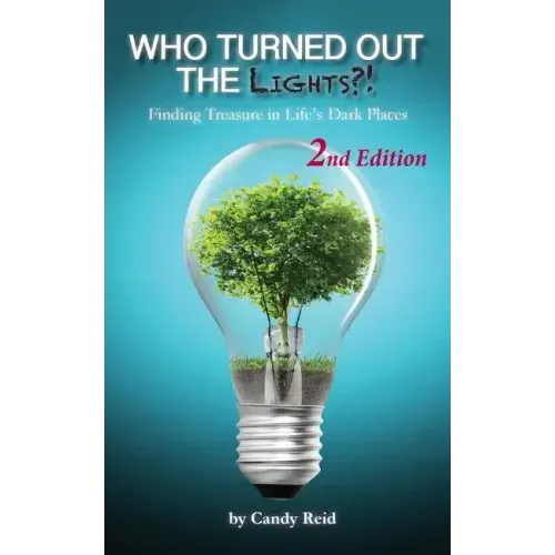 Who Turned Out the Lights?!: Finding Treasure in Life's Dark Places