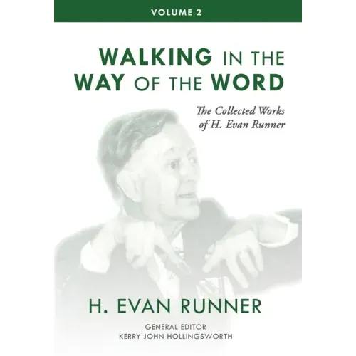The Collected Works of H. Evan Runner, Vol. 2: Walking in the Way of the Word