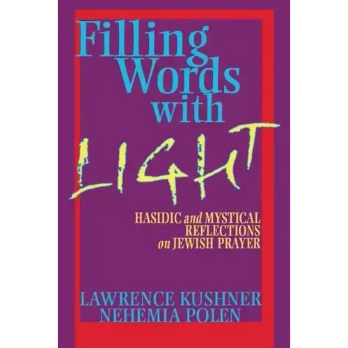 Filling Words with Light: Hasidic and Mystical Reflections on Jewish Prayer