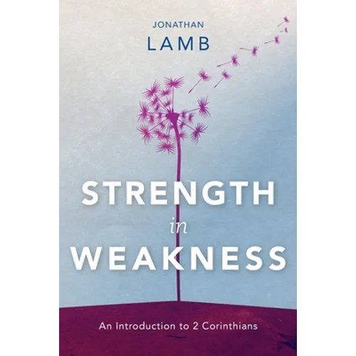 Strength in Weakness: An Introduction to 2 Corinthians