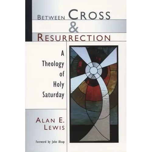 Between Cross and Resurrection: A Theology of Holy Saturday