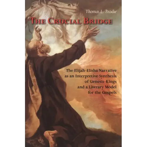 The Crucial Bridge: The Elijah-Elisha Narrative as an Interpretive Synthesis of Genesis-Kings and a Literary Model for the Gospels