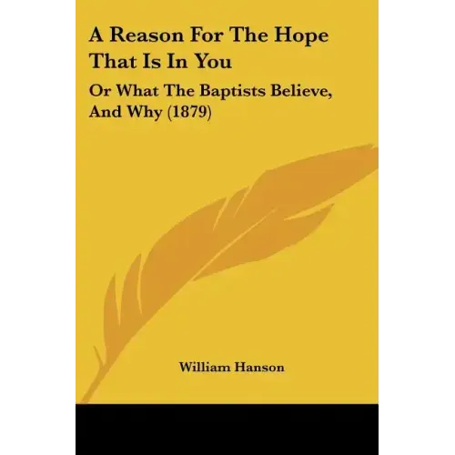 A Reason For The Hope That Is In You: Or What The Baptists Believe, And Why (1879)