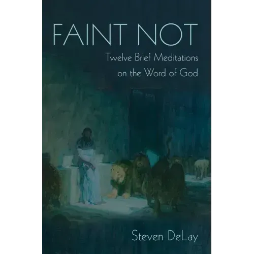 Faint Not: Twelve Brief Meditations on the Word of God