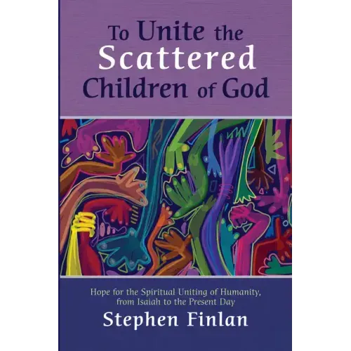 To Unite the Scattered Children of God: Hope for the Spiritual Uniting of Humanity, from Isaiah to the Present Day