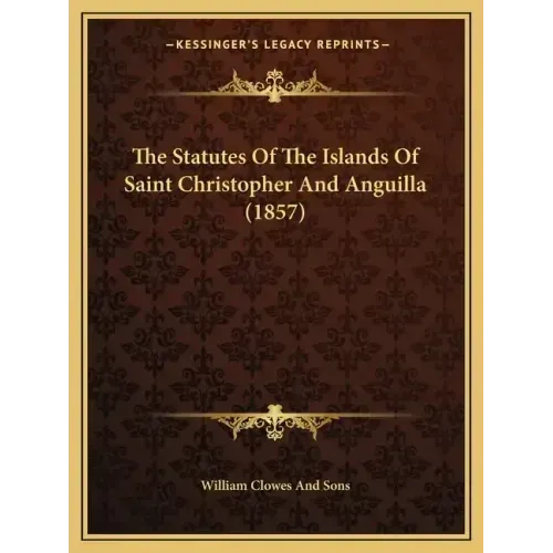 The Statutes Of The Islands Of Saint Christopher And Anguilla (1857)
