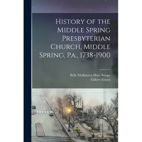 History of the Middle Spring Presbyterian Church, Middle Spring, Pa., 1738-1900