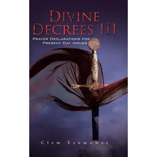 Divine Decrees III: Prayer Declarations for Present Day Issues