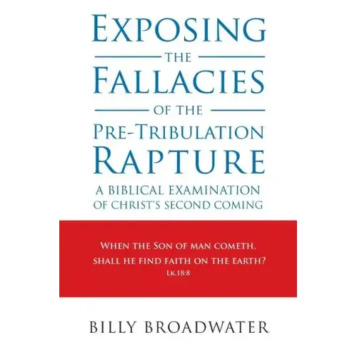 Exposing the Fallacies of the Pre-Tribulation Rapture: A Biblical Examination of Christ's Second Coming