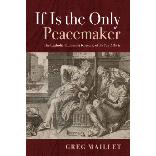 If Is the Only Peacemaker: The Catholic Humanist Rhetoric of as You Like It