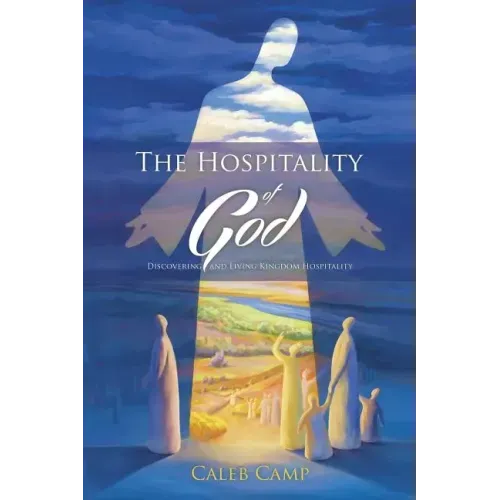 The Hospitality of God: Discovering and Living Kingdom Hospitality