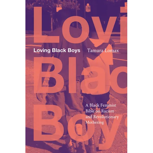 Loving Black Boys: A Black Feminist Bible on Racism and Revolutionary Mothering