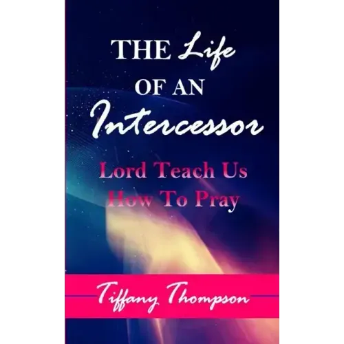 The Life Of An Intercessor: Teach Us How To Pray