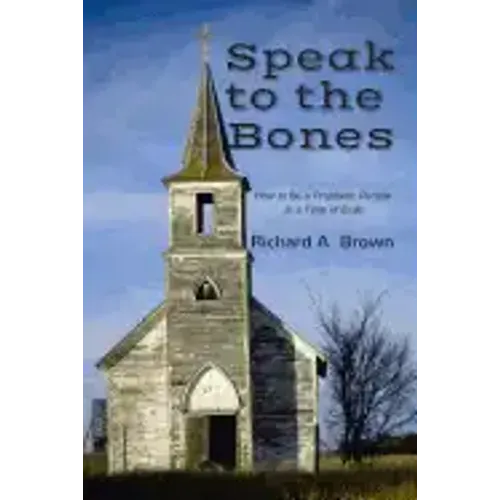 Speak to the Bones: How to Be a Prophetic People in a Time of Exile