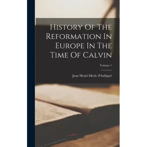 History Of The Reformation In Europe In The Time Of Calvin; Volume 1