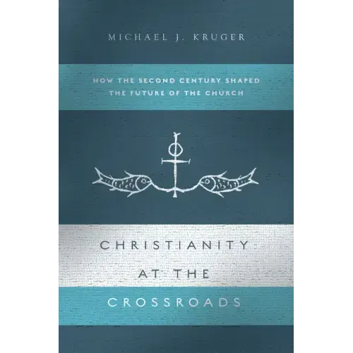 Christianity at the Crossroads: How the Second Century Shaped the Future of the Church
