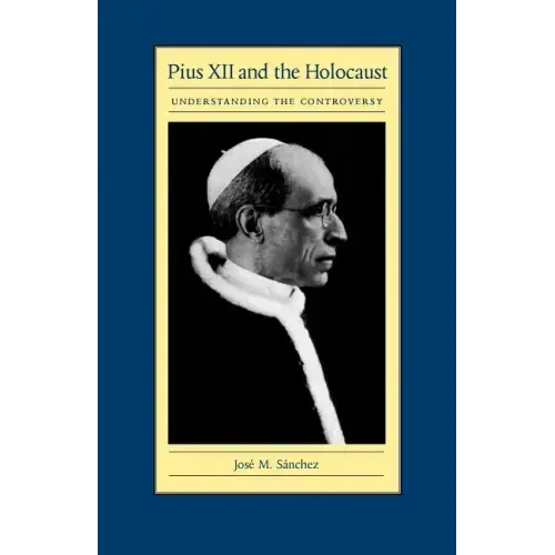 Pius XII and the Holocaust: Understanding the Controversy