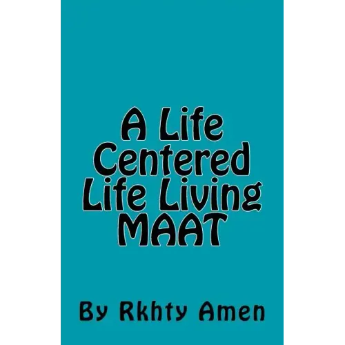 A Life Centered Life Living MAAT: Living Maat