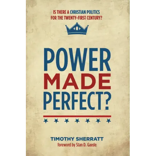 Power Made Perfect?: Is There a Christian Politics for the Twenty-First Century?
