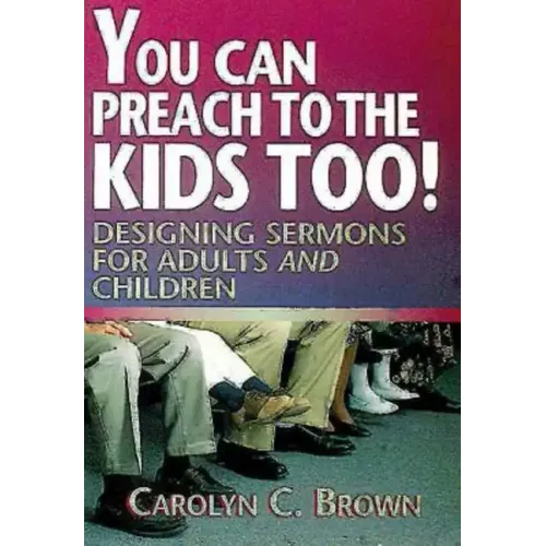You Can Preach to the Kids Too!: Designing Sermons for Adults and Children