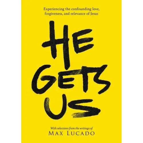 He Gets Us: Experiencing the Confounding Love, Forgiveness, and Relevance of Jesus