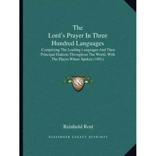 The Lord's Prayer In Three Hundred Languages: Comprising The Leading Languages And Their Principal Dialects Throughout The World, With The Places Wher