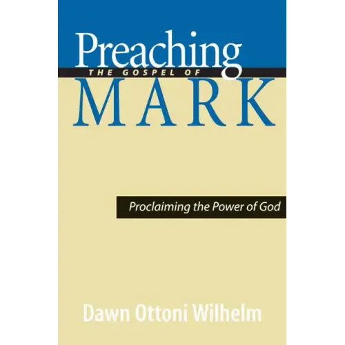 Preaching the Gospel of Mark: Proclaiming the Power of God