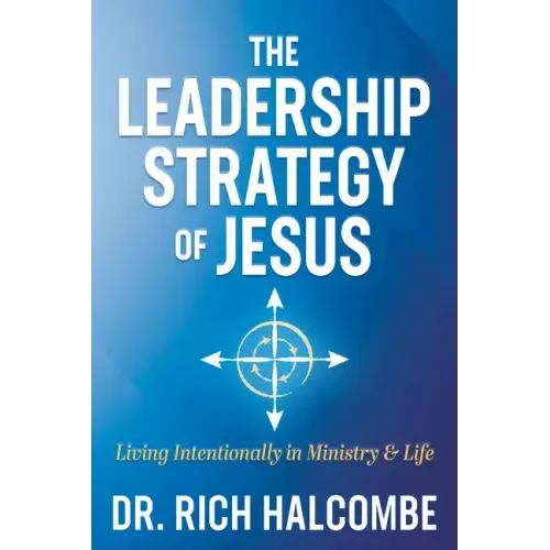 The Leadership Strategy of Jesus: Living Intentionally in Ministry and Life