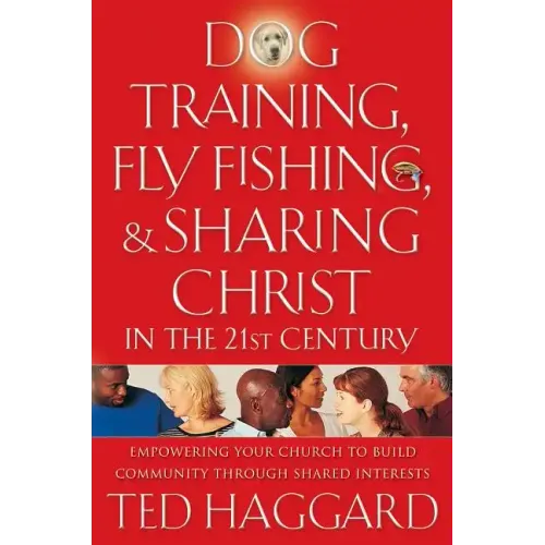 Dog Training, Fly Fishing, & Sharing Christ in the 21st Century: Empowering Your Church to Build Community Through Shared Interests