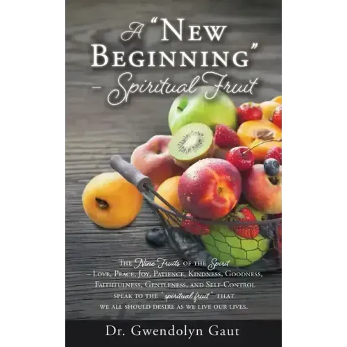 A "New Beginning" - Spiritual Fruit: The Nine Fruits of the Spirit -Love, Peace, Joy, Patience, Kindness, Goodness, Faithfulness, Gentleness, and Self