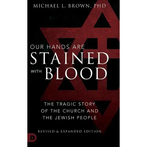 Our Hands are Stained with Blood Revised and Expanded: The Tragic Story of the Church and the Jewish People