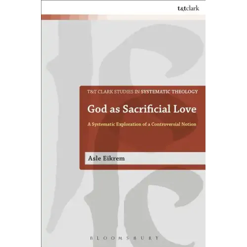 God as Sacrificial Love: A Systematic Exploration of a Controversial Notion