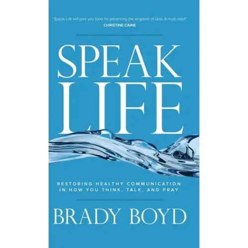 Speak Life: Restoring Healthy Communication in How You Think, Talk, and Pray