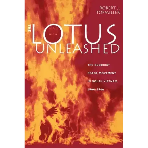The Lotus Unleashed: The Buddhist Peace Movement in South Vietnam, 1964-1966