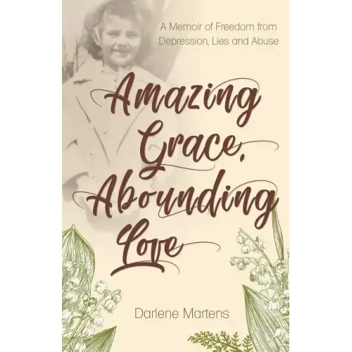 Amazing Grace, Abounding Love: A Memoir of Freedom from Depression, Lies and Abuse