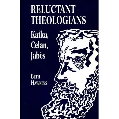 Reluctant Theologians: Franz Kafka, Paul Celan, Edmond Jabes