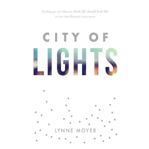 City of Lights: Letting go of what we think life should look like so we can discover more