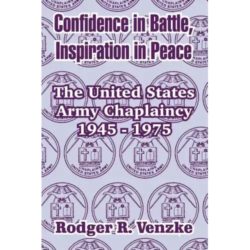 Confidence in Battle, Inspiration in Peace: The United States Army Chaplaincy 1945 - 1975