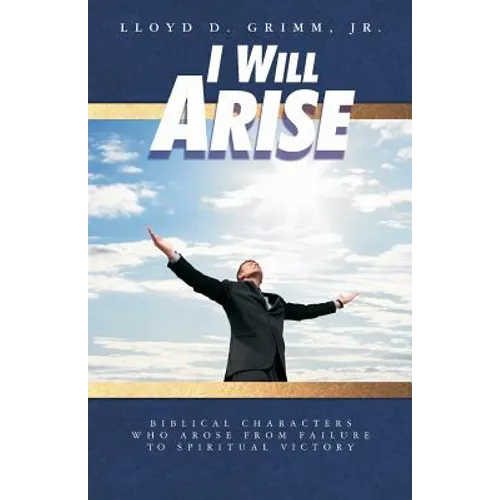 I Will Arise: Biblical Characters who Arose from Failure to Spiritual Victory