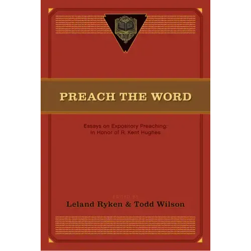 Preach the Word: Essays on Expository Preaching: In Honor of R. Kent Hughes