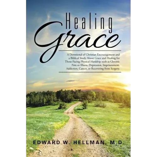 Healing Grace: A Devotional of Christian Encouragement and a Biblical Study About Grace and Healing for Those Facing Physical Hardshi