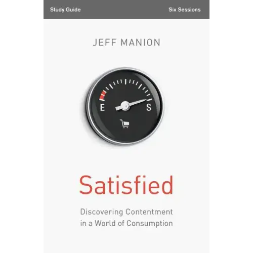 Satisfied Bible Study Guide: Discovering Contentment in a World of Consumption