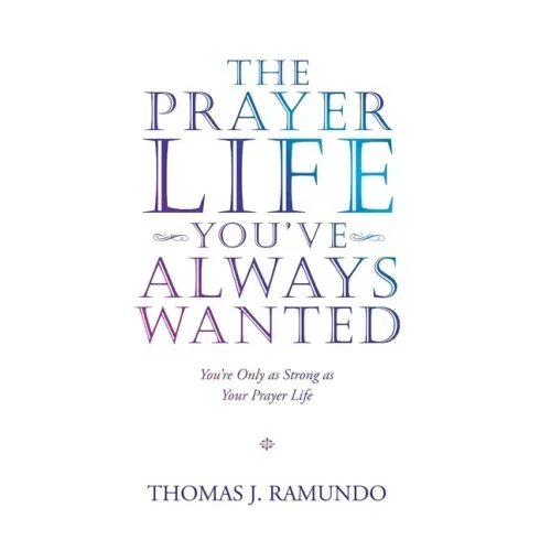 The Prayer Life You'Ve Always Wanted: You'Re Only as Strong as Your Prayer Life
