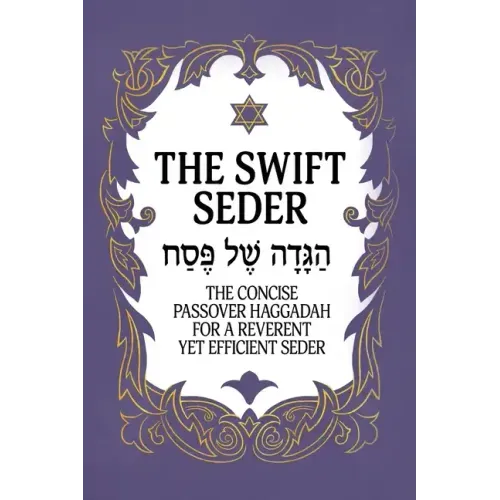 The Swift Seder: The Concise Passover Haggadah for a Reverent Yet Efficient Seder in Under 30 Minutes: The Concise Passover Haggadah fo