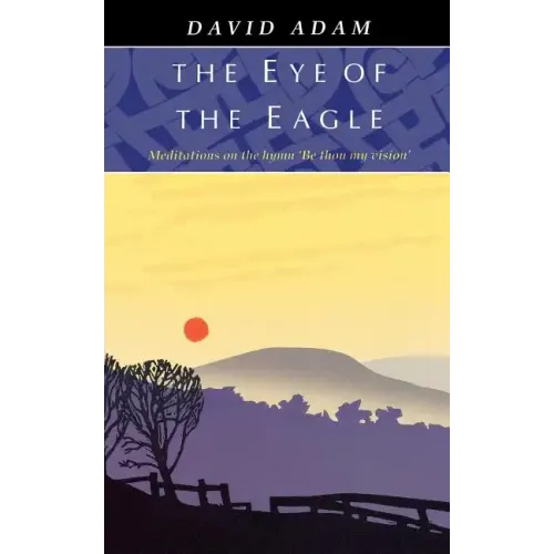 Eye of the Eagle, The - Meditations on the Hymn 'Be Thou My Vision'