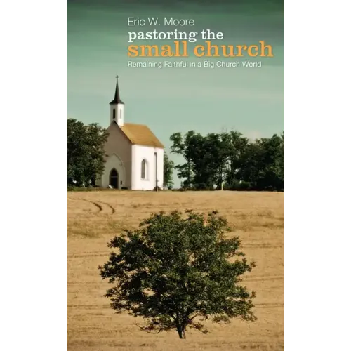 Pastoring the Small Church: Remaining Faithful in a Big Church World